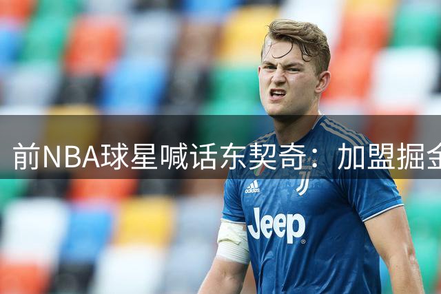 前NBA球星喊话东契奇：加盟掘金联手约基奇，别学他人急追冠