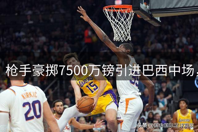 枪手豪掷7500万镑引进巴西中场，里昂获巨额分成