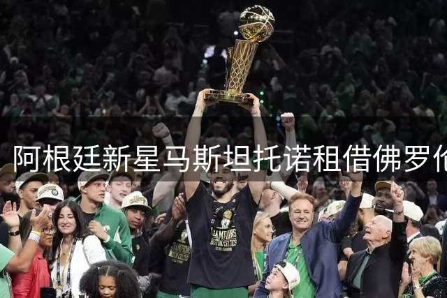阿根廷新星马斯坦托诺租借佛罗伦萨 皇马天才中场意甲历练引关注